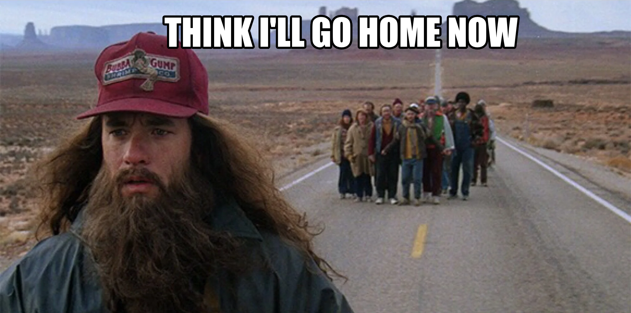 Forrest Gump overlaid with the caption: I think I'll go home now
